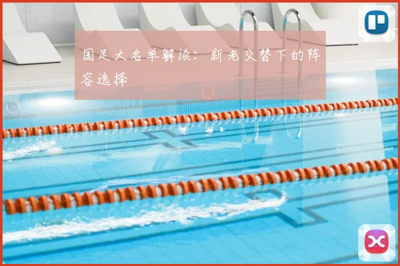 国足大名单解读:新老交替下的阵容选择