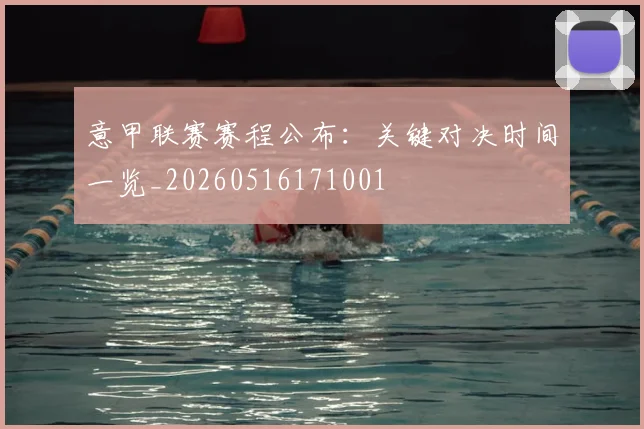 意甲联赛赛程公布：关键对决时间一览_20260516171001
