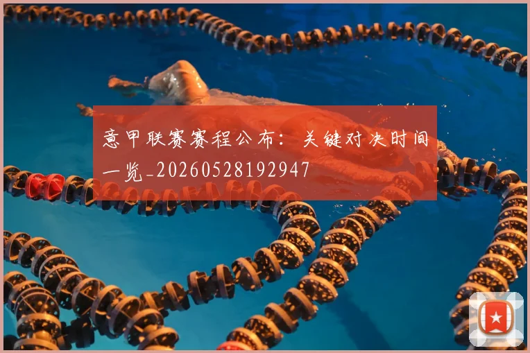 意甲联赛赛程公布：关键对决时间一览_20260528192947