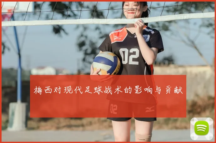 梅西对现代足球战术的影响与贡献