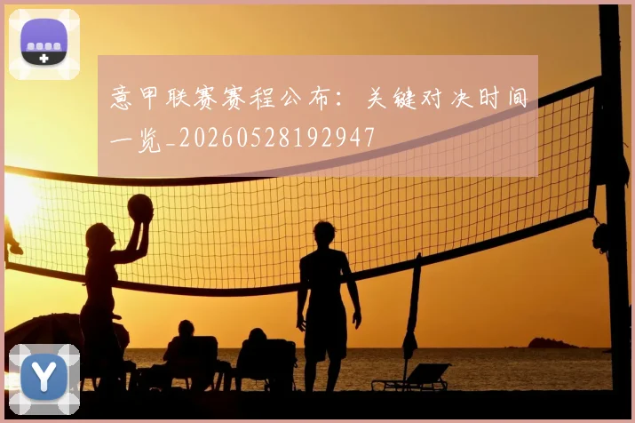 意甲联赛赛程公布：关键对决时间一览_20260528192947